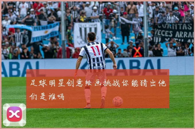 足球明星创意绘画挑战你能猜出他们是谁吗