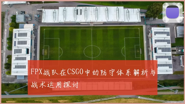 FPX战队在CSGO中的防守体系解析与战术运用探讨