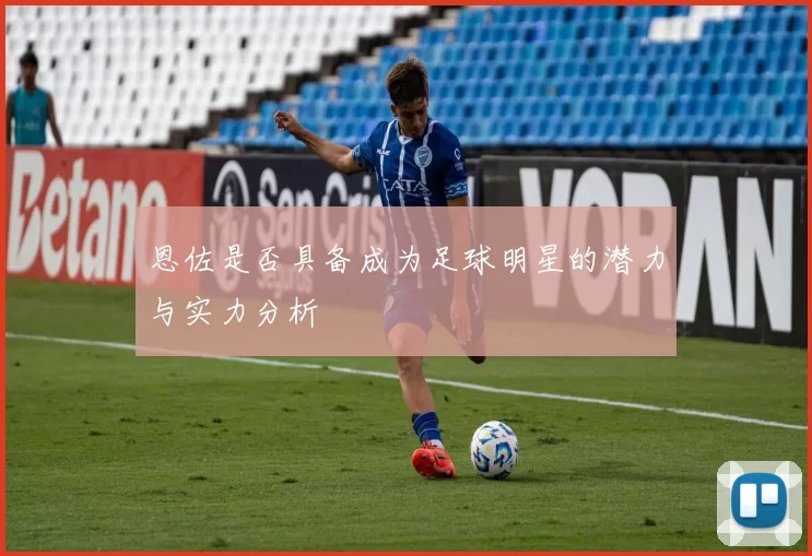 恩佐是否具备成为足球明星的潜力与实力分析