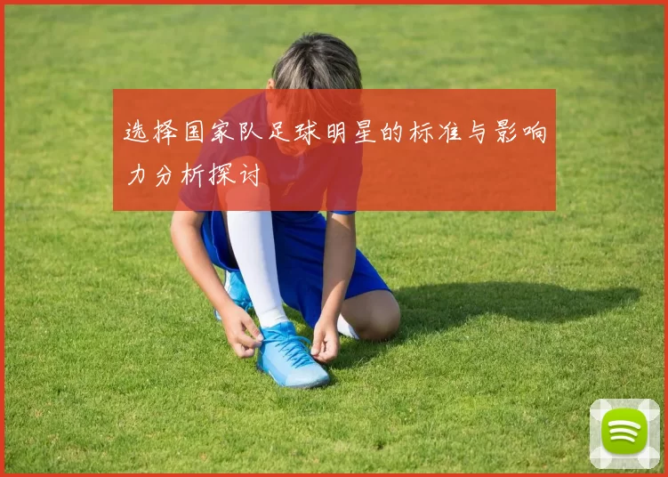 选择国家队足球明星的标准与影响力分析探讨