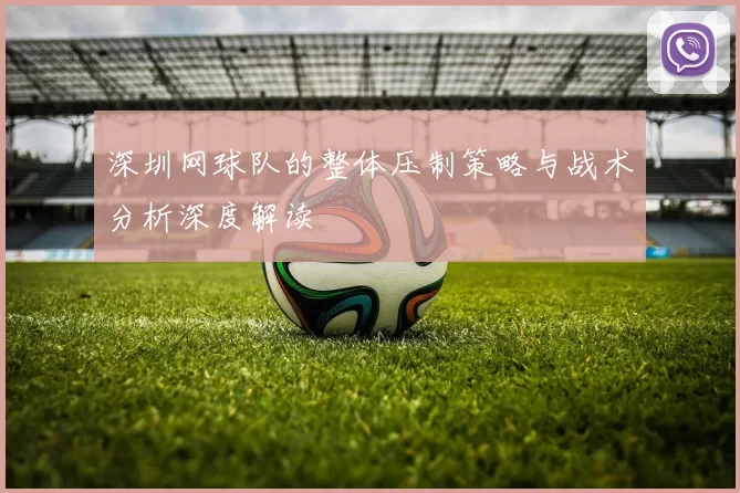 深圳网球队的整体压制策略与战术分析深度解读