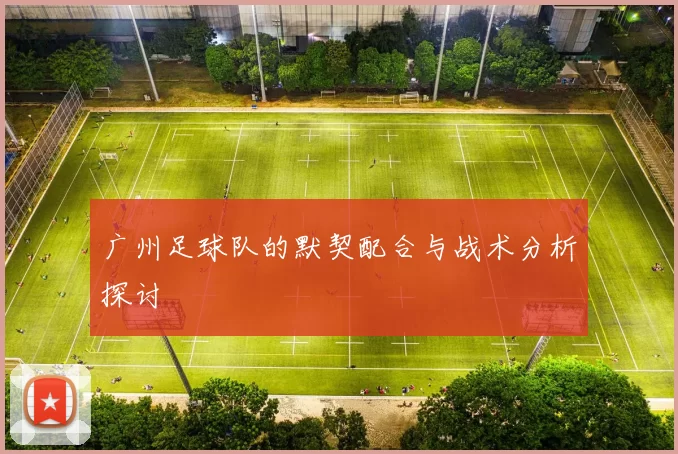 广州足球队的默契配合与战术分析探讨