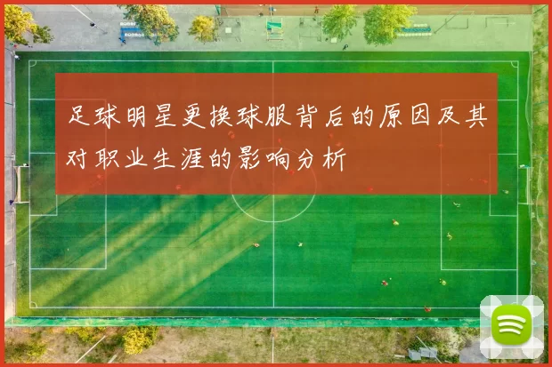 足球明星更换球服背后的原因及其对职业生涯的影响分析