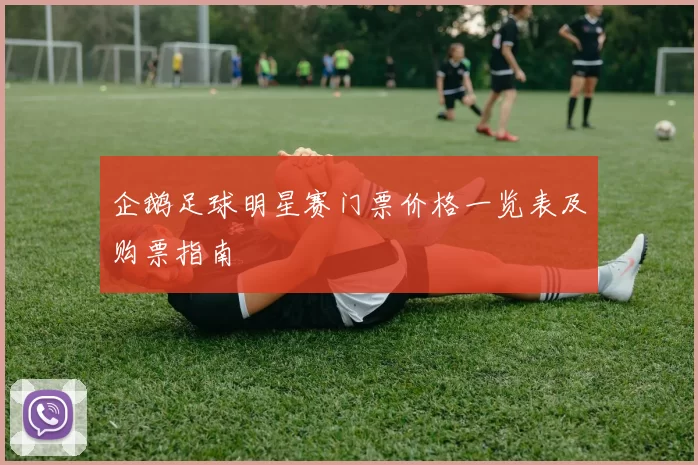 企鹅足球明星赛门票价格一览表及购票指南