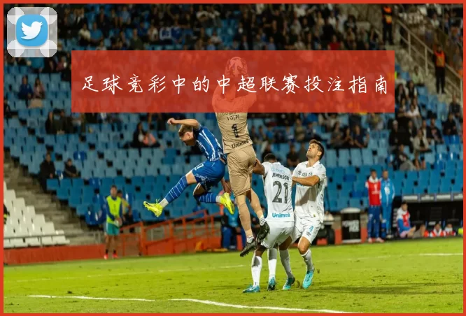 足球竞彩中的中超联赛投注指南