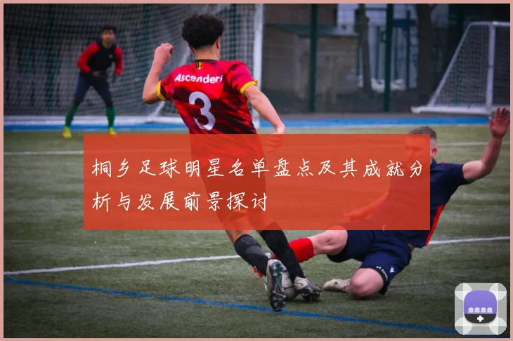 桐乡足球明星名单盘点及其成就分析与发展前景探讨